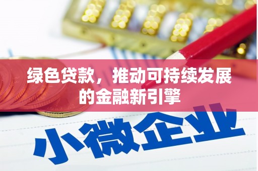 四平绿色贷款，推动可持续发展的金融新引擎