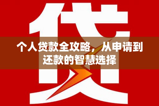 稷山个人贷款全攻略，从申请到还款的智慧选择