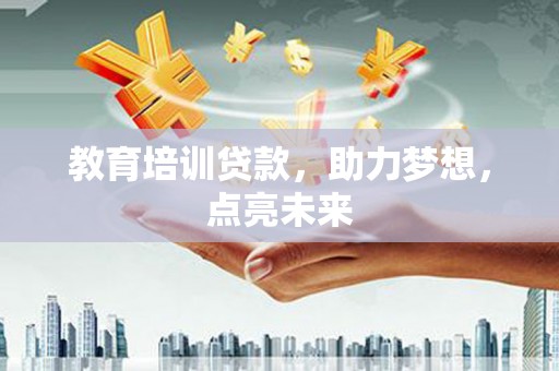 沐川教育培训贷款，助力梦想，点亮未来