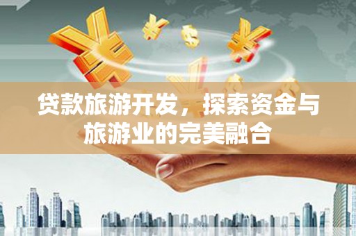 桑日贷款旅游开发，探索资金与旅游业的完美融合
