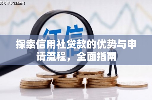 广河探索信用社贷款的优势与申请流程，全面指南