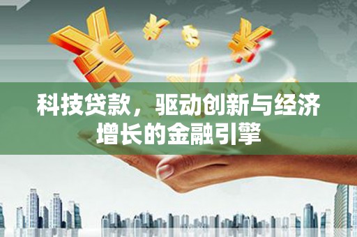 蒙阴科技贷款，驱动创新与经济增长的金融引擎