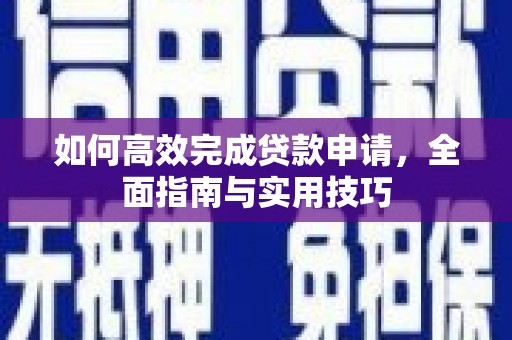 鼓山如何高效完成贷款申请，全面指南与实用技巧