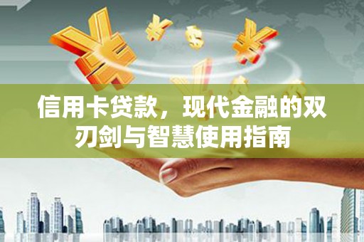 景东信用卡贷款，现代金融的双刃剑与智慧使用指南