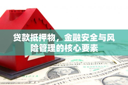 保德贷款抵押物，金融安全与风险管理的核心要素