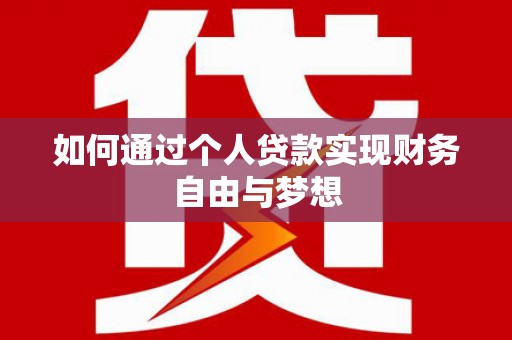 攀枝花如何通过个人贷款实现财务自由与梦想