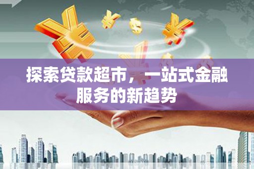 神农架探索贷款超市，一站式金融服务的新趋势