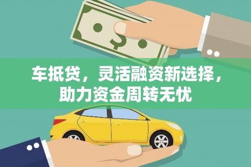 望奎车抵贷，灵活融资新选择，助力资金周转无忧