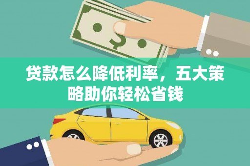崇安贷款怎么降低利率，五大策略助你轻松省钱