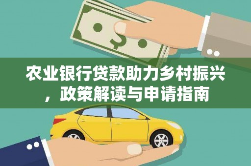 昔阳农业银行贷款助力乡村振兴，政策解读与申请指南
