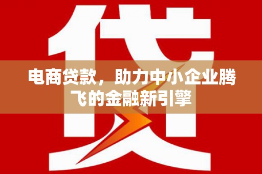 裕安电商贷款，助力中小企业腾飞的金融新引擎