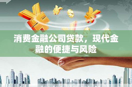 铁力消费金融公司贷款，现代金融的便捷与风险