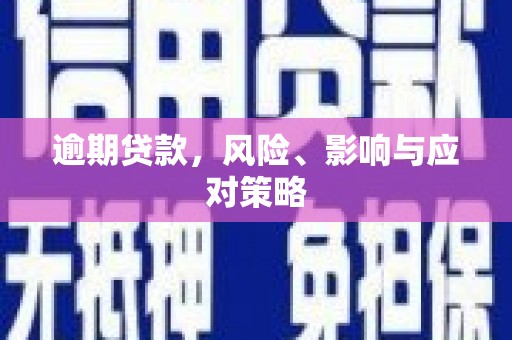 和县逾期贷款，风险、影响与应对策略