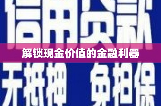黔西解锁现金价值的金融利器