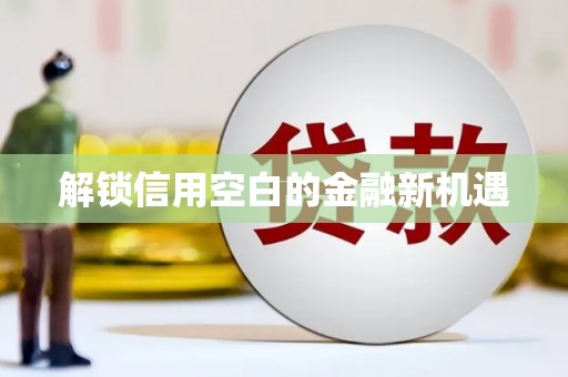 翁牛特旗解锁信用空白的金融新机遇