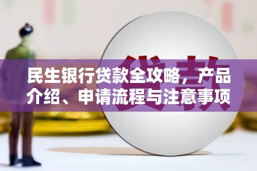 博湖民生银行贷款全攻略，产品介绍、申请流程与注意事项